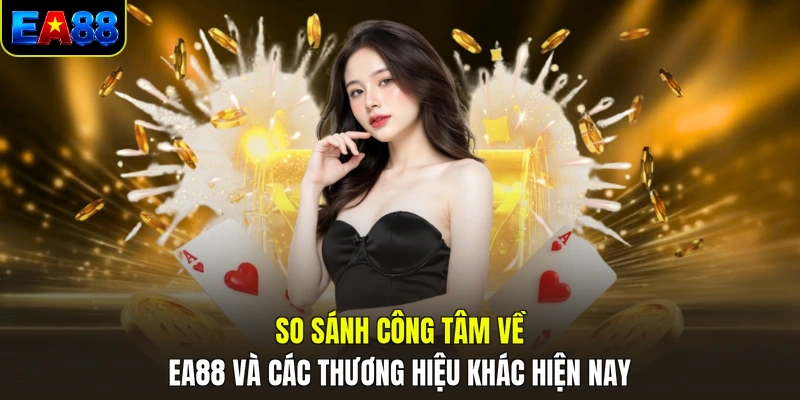 so sanh cong tam ve ea88 va cac thuong hieu khac hien nay so sanh cong tam ve ea88 va cac thuong hieu khac hien nay